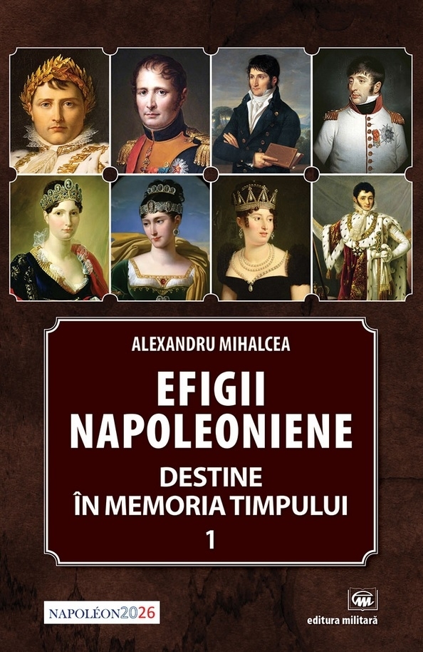 Efigii napoleoniene. Destine in memoria timpului volumul 1