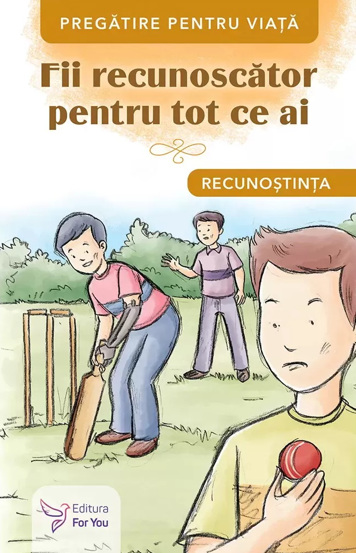 Fii recunoscator pentru tot ce ai. Recunostinta