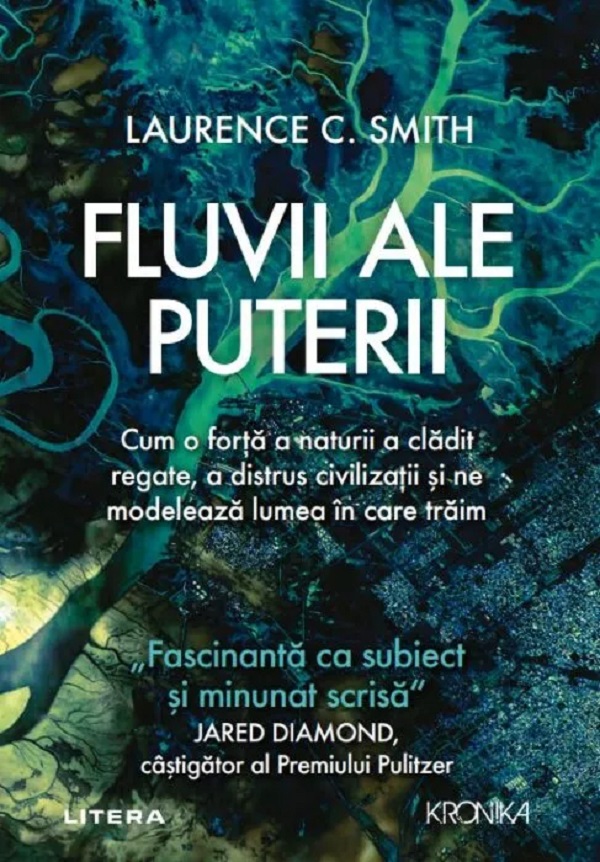 FLUVII ALE PUTERII. Cum o forta a naturii a cladit regate a distrus civilizatii si ne modeleaza lumea in care traim. Laurence Smith