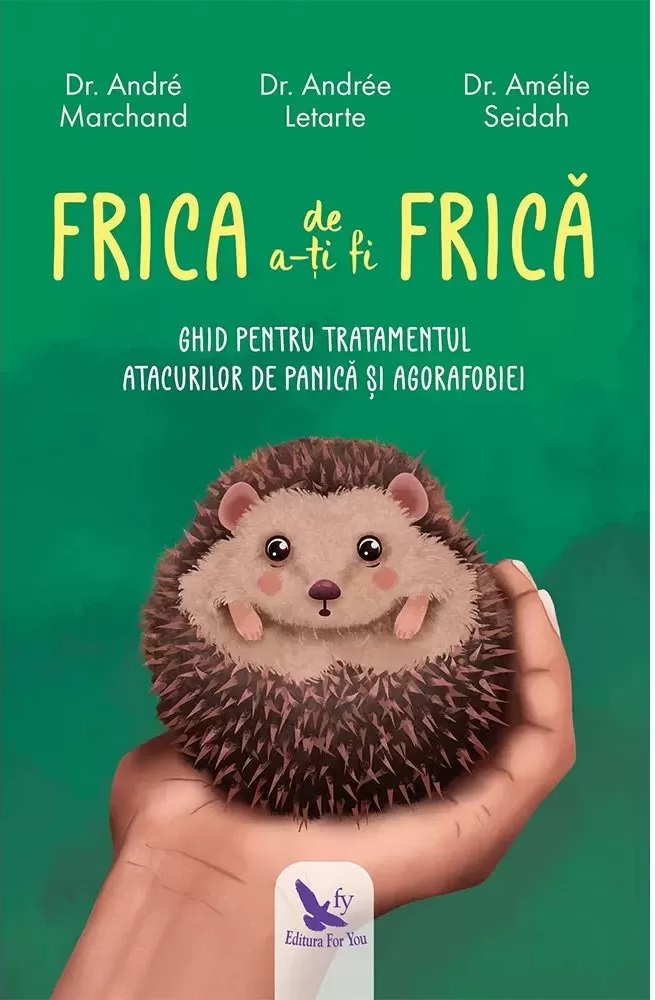 Frica de a-ti fi frica. Ghid pentru tratamentul atacurilor de panica si agorafobiei