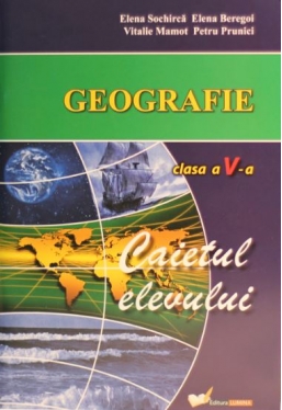 Geografie cl.5. Caietul elevului. Sochirca E.