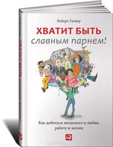 Хватит быть славным парнем! Как добиться желаемого в любви работе и жизни
