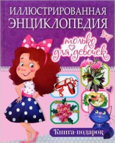 Иллюстрированная энциклопедия только для девочек. Книга-подарок