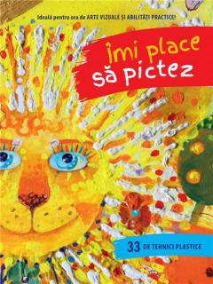 Imi place sa pictez. 33 de tehnici plastice