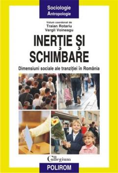 Inertie si schimbare: dimensiuni sociale ale tranzitiei in Romania. Traian Rotariu