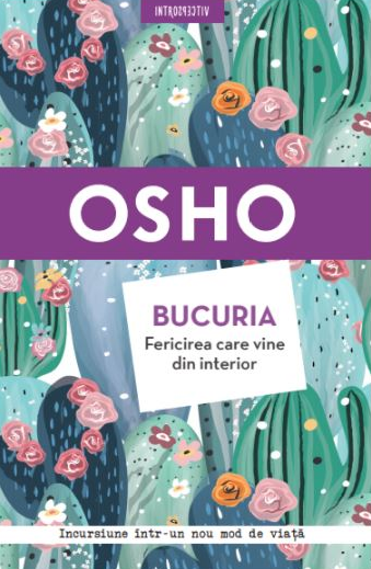 Introspectiv OSHO. BUCURIA. FERICIREA CARE VINE DIN INTERIOR.