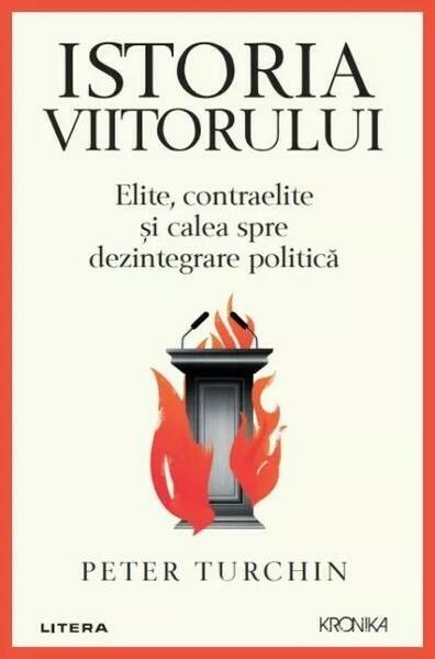 ISTORIA VIITORULUI. Elite contraelite si calea spre dezintegrare politica. Peter Turchin