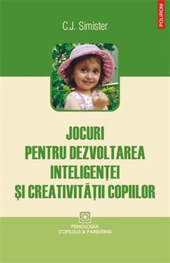 Jocuri pentru dezvoltarea inteligentei si creativitatii copiilor. Simister C. J. Polirom.