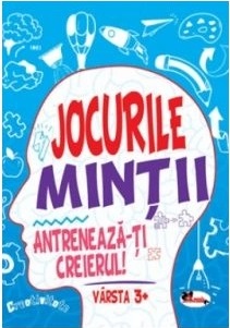 Jocurile mintii. Antreneaza-ti creierul! Varsta 3+