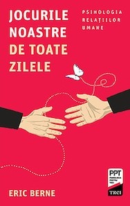 Jocurile noastre de toate zilele. Psihologia relatiilor umane