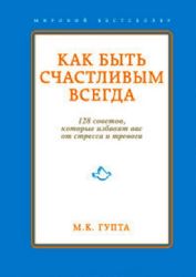 Как быть счастливым всегда. 128 советов которые избавят вас от стресса и тревоги