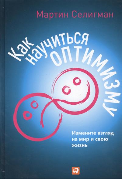 Как научиться оптимизму.Измените взгляд на мир и свою жизнь изд-во: Альпина Паблишер авт:Селигман М.