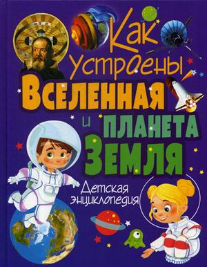 Как устроены Вселенная и планета Земля. Детская энциклопедия