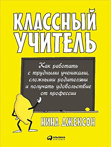 Классный учитель:Как работать с трудными ученикамисложными родителями и получат