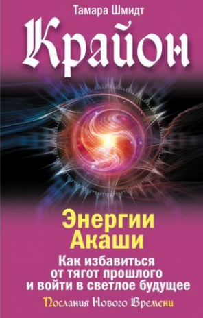 Крайон. Энергии Акаши. Как избавиться от тягот прошлого и войти в светлое будущее