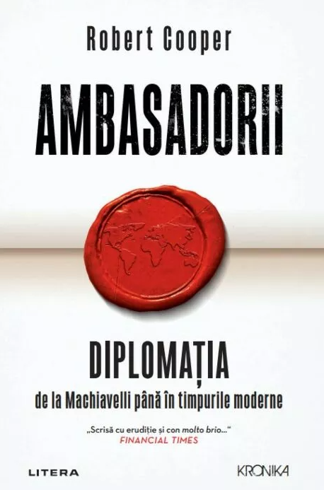 Kronika. AMBASADORII. Diplomatia de la Machiavelli pana in timpurile moderne.