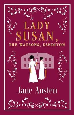 Lady Susan. The Watsons. Sanditon