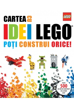 Lego. Cartea cu idei. Poti construi orice!