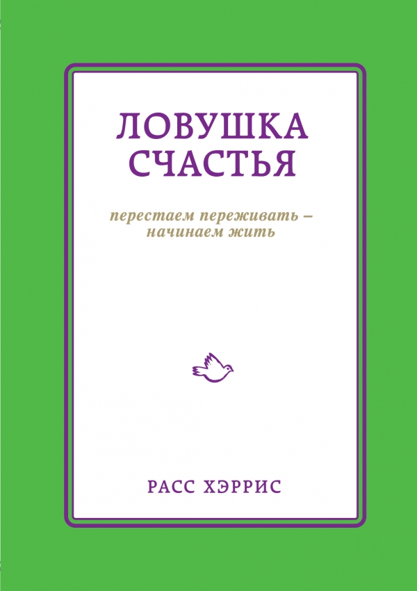 Ловушка счастья. Перестаем переживать - начинаем жить