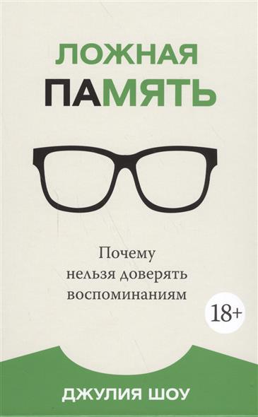 Ложная память. Почему нельзя доверять воспоминаниям / Человек Мыслящий. Идеи способные изменить мир изд-во: Махаон авт:Шоу Дж.