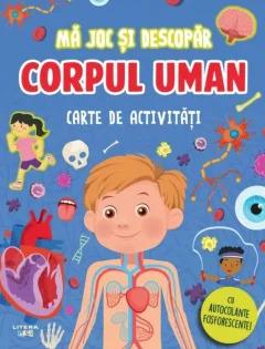 MA JOC SI DESCOPAR. CORPUL UMAN. Carte de activitati cu autocolante fosforescente!