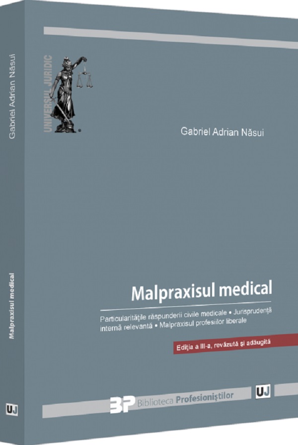 Malpraxisul medical. Particularitatile raspunderii civile medicale. Jurisprudenta interna relevanta. Malpraxisul profesiilor liberale.