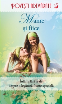Povesti adevarate. Mame si fiice.