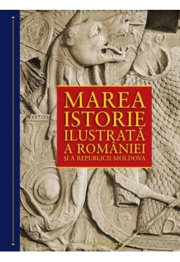 Marea istorie ilustrata a Romaniei si a Republicii moldova