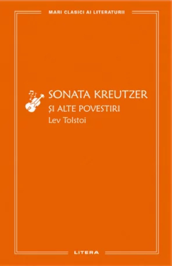 MARI CLASICI AI LITERATURII. SONATA KREUTZER SI ALTE POVESTIRI.