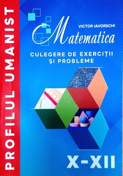 Matematica cl.10-12 Culegere de exercitii si probleme. Iavorschi V.