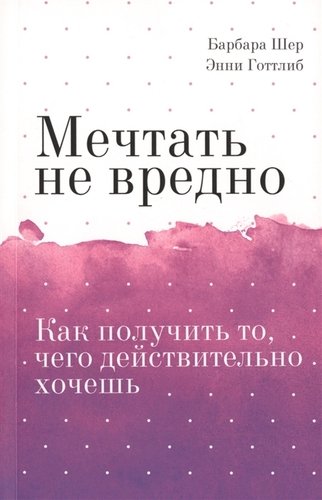 Мечтать не вредно. Как получить то чего действительно хочешь Покетбук