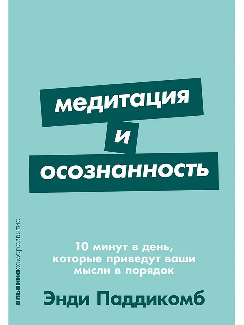 Медитация и осознанность. 10 минут в день которые приведут ваши мысли в порядок.