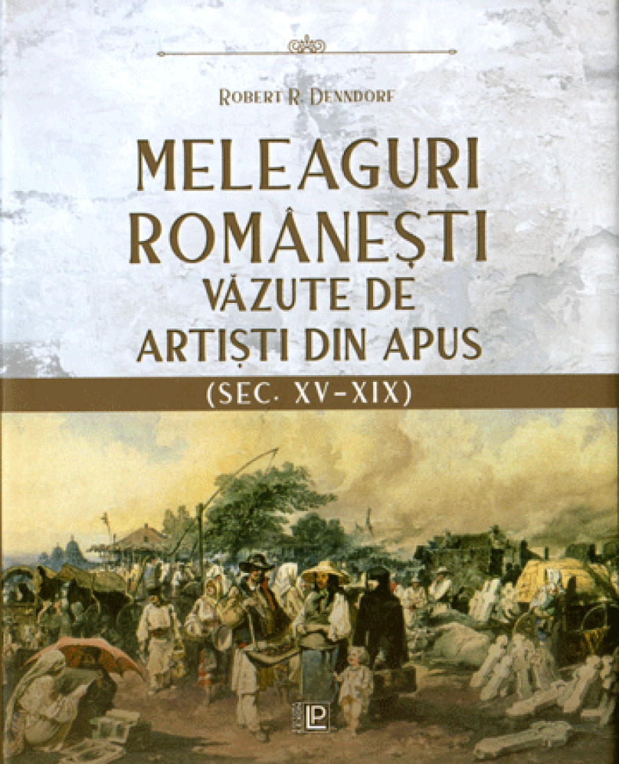 Meleaguri romanesti vazute de artisti din Apus (sec. XV-XIX)