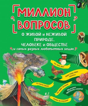 Миллион вопросов о живой и неживой природе человеке и обществе и самых разных любопытных вещах