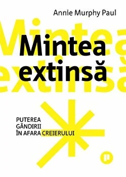 Mintea extinsa. Puterea gandirii in afara creierului