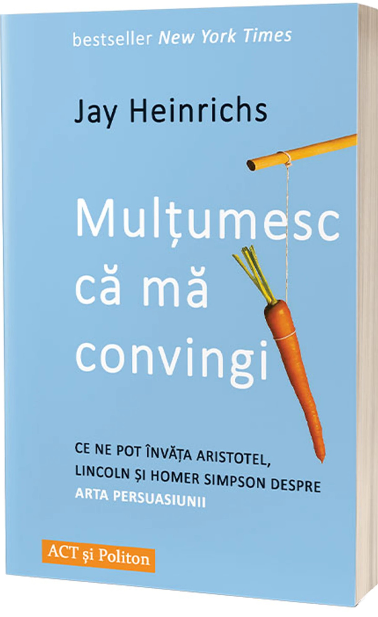 Multumesc ca ma convingi: ce ne pot invata Aristotel Lincoln si Homer Simpson despre arta persuasiunii