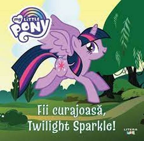 MY LITTLE PONY. Fii curajoasa