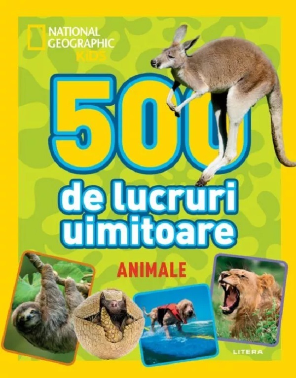NATIONAL GEOGRAPHIC KIDS. 500 DE LUCRURI UIMITOARE. ANIMALE