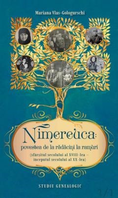 Nimereuca: povestea de la radacini la ramuri: (sfarsitul secolului al XVIII-lea – inceputul secolului al XX-lea) : studiu genealogic.