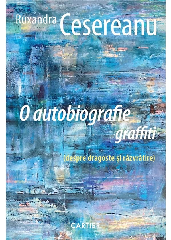 O AUTOBIOGRAFIE GRAFFITI. Ruxandra Cesereanu