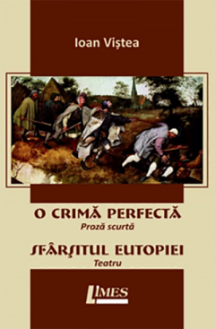 O crima perfecta. Proza scurta. Sfarsitul eutopiei. Teatru