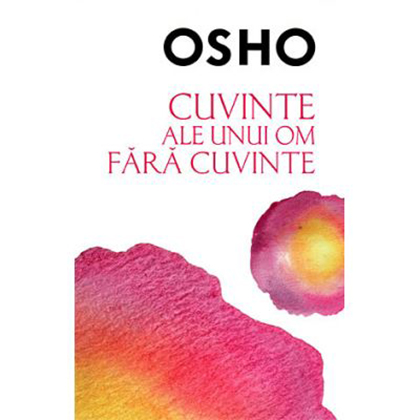 Osho. Cuvinte ale unui om fara cuvinte