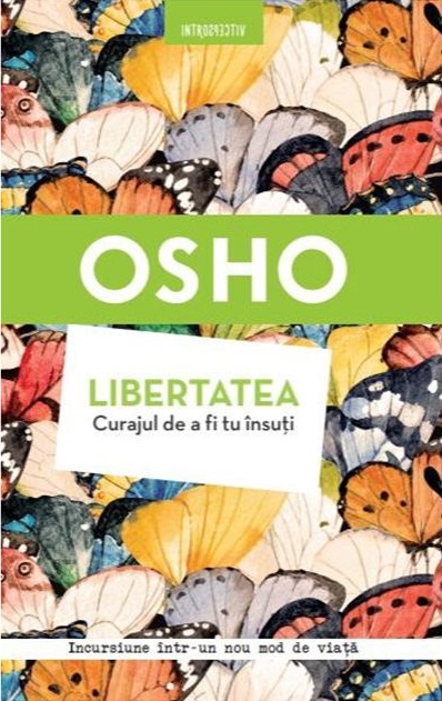 OSHO. LIBERTATEA. CURAJUL DE A FI TU INSUTI