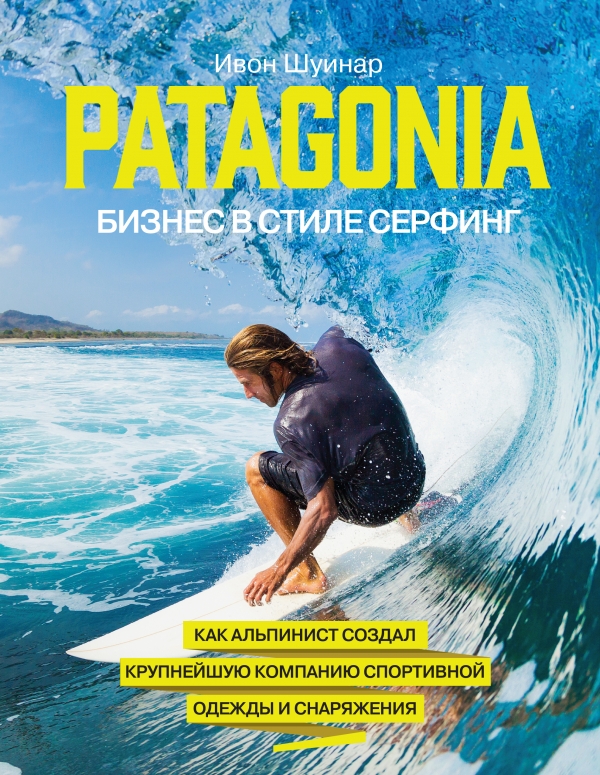 Patagonia - бизнес в стиле серфинг. Как альпинист создал крупнейшую компанию спортивного снаряжения