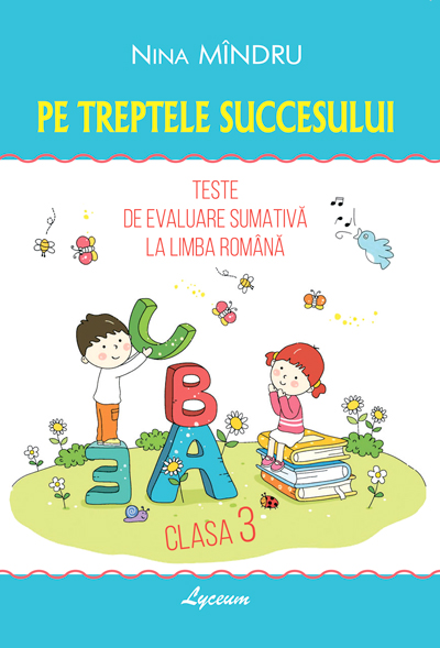 Pe treptele succesului cl.3. Teste sumative la Limba romana .