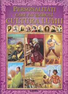 Personalitati care au marcat cultura lumii
