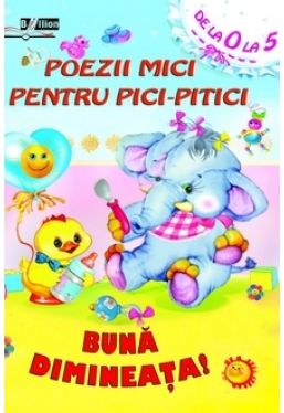Poezii mici pentru pitici-pitici. Buna dimineata /bros.