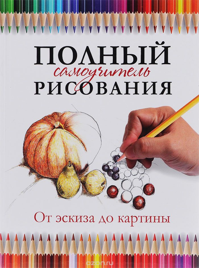 Полный самоучитель рисования. От эскиза до картины