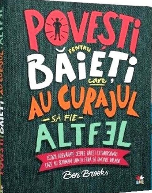 POVESTI PENTRU BAIETI CARE AU CURAJUL SA FIE ALTFEL. Ben Brooks