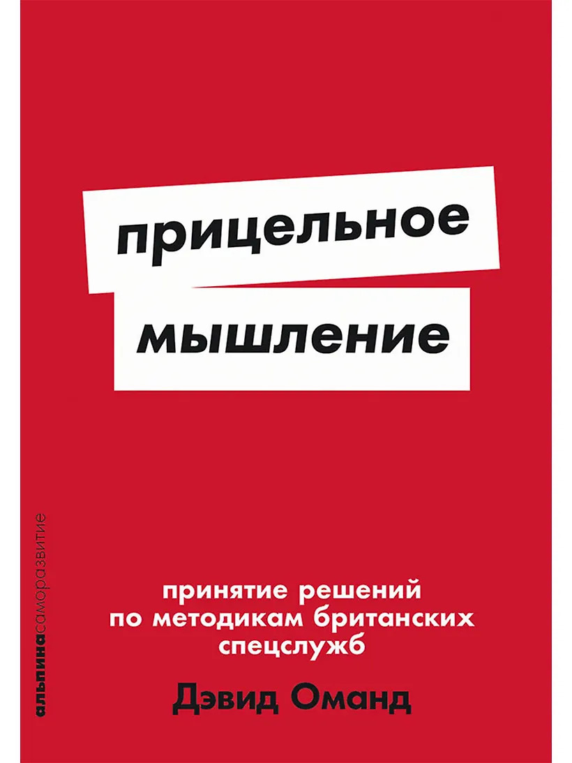 Прицельное мышление: Принятие решений по методикам британских спецслужб